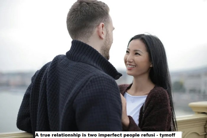 a true relationship is two imperfect people refusi - tymoff